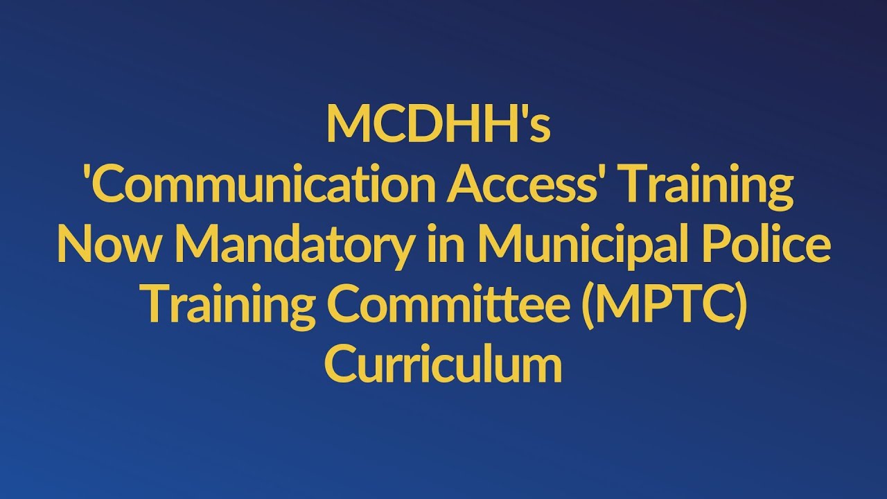 MCDHH Announcement: MCDHH's "Communication Access" Training Now Mandatory in MPTC Curriculum